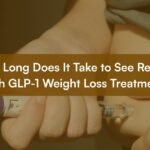 How Long Does It Take to See Results With GLP-1 Weight Loss Treatment?